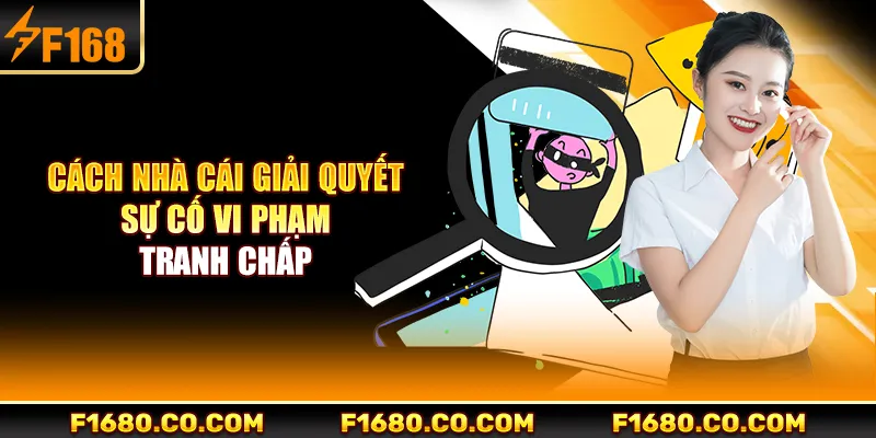 Cách nhà cái giải quyết sự cố vi phạm, tranh chấp