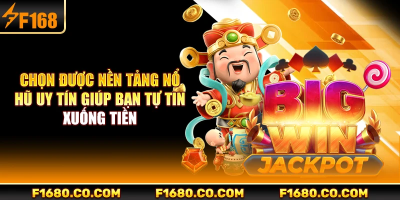 Chọn được nền tảng nổ hũ uy tín giúp bạn tự tin xuống tiền