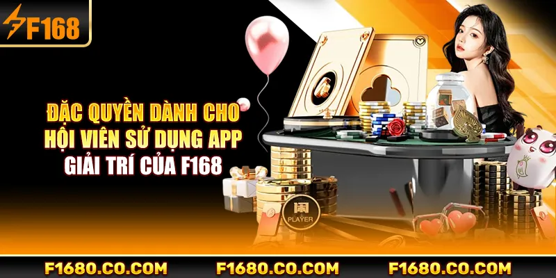 Đặc quyền dành cho hội viên sử dụng app giải trí của F168