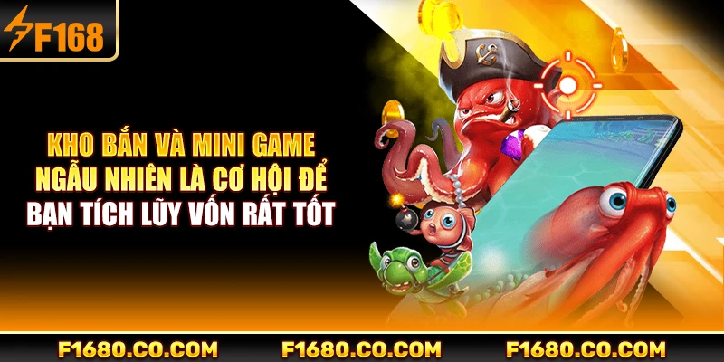 Kho bắn và mini game ngẫu nhiên là cơ hội để bạn tích lũy vốn rất tốt